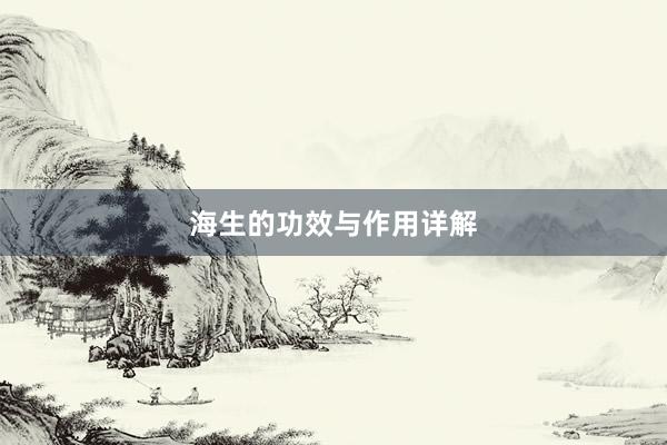 海生的功效与作用详解