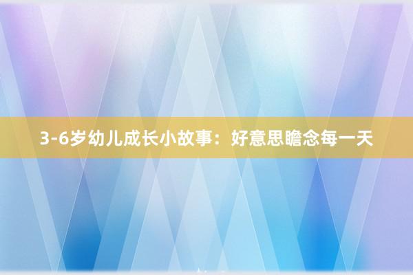 3-6岁幼儿成长小故事:好意思瞻念每一天